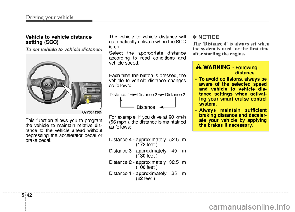 KIA Sedona 2016 3.G Owners Manual Driving your vehicle
42
5
Vehicle to vehicle distance
setting (SCC)
To set vehicle to vehicle distance:
This function allows you to program
the vehicle to maintain relative dis-
tance to the vehicle a KIA Sedona 2016 3.G Owners Manual Driving your vehicle
42
5
Vehicle to vehicle distance
setting (SCC)
To set vehicle to vehicle distance:
This function allows you to program
the vehicle to maintain relative dis-
tance to the vehicle a