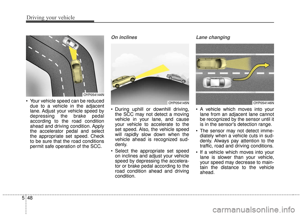 KIA Sedona 2016 3.G Owners Manual Driving your vehicle
48
5
Your vehicle speed can be reduced
due to a vehicle in the adjacent
lane. Adjust your vehicle speed by
depressing the brake pedal
according to the road condition
ahead and dr KIA Sedona 2016 3.G Owners Manual Driving your vehicle
48
5
Your vehicle speed can be reduced
due to a vehicle in the adjacent
lane. Adjust your vehicle speed by
depressing the brake pedal
according to the road condition
ahead and dr
