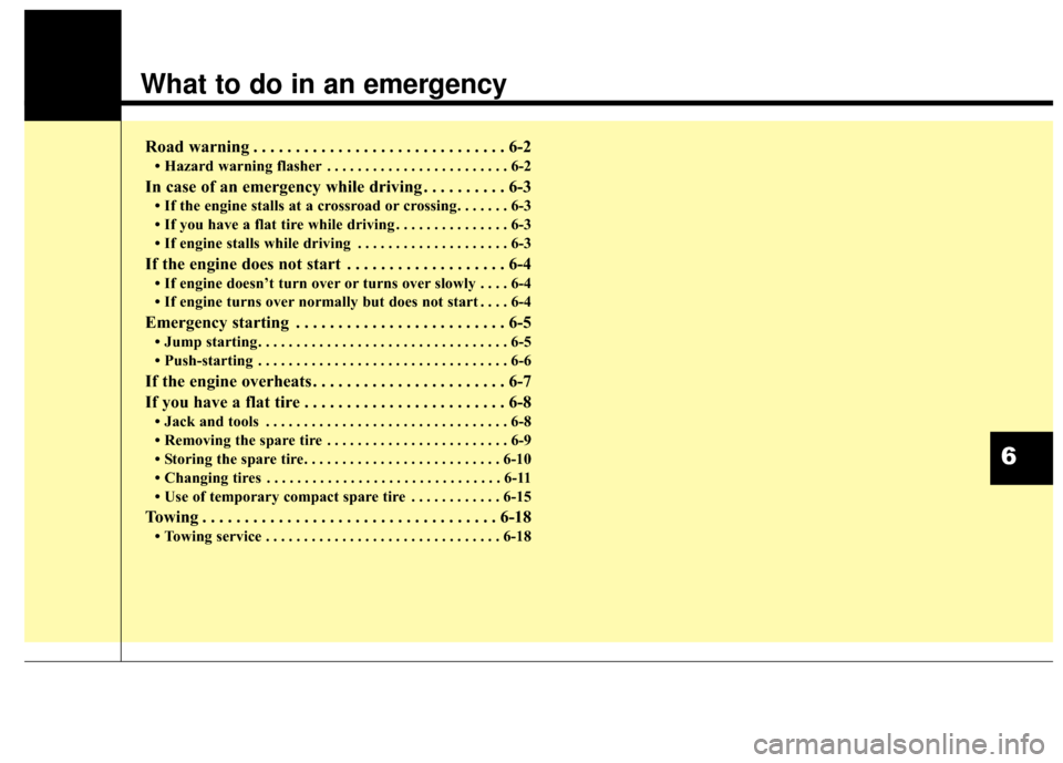 KIA Sedona 2016 3.G Owners Manual What to do in an emergency
Road warning . . . . . . . . . . . . . . . . . . . . . . . . . . . . . . 6-2
• Hazard warning flasher . . . . . . . . . . . . . . . . . . . . . . . . 6-2
In case of an eme