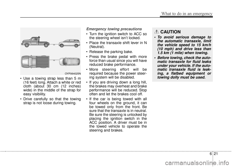 KIA Sedona 2016 3.G Owners Manual 621
What to do in an emergency
Use a towing strap less than 5 m(16 feet) long. Attach a white or red
cloth (about 30 cm (12 inches)
wide) in the middle of the strap for
easy visibility.
Drive carefu KIA Sedona 2016 3.G Owners Manual 621
What to do in an emergency
Use a towing strap less than 5 m(16 feet) long. Attach a white or red
cloth (about 30 cm (12 inches)
wide) in the middle of the strap for
easy visibility.
Drive carefu