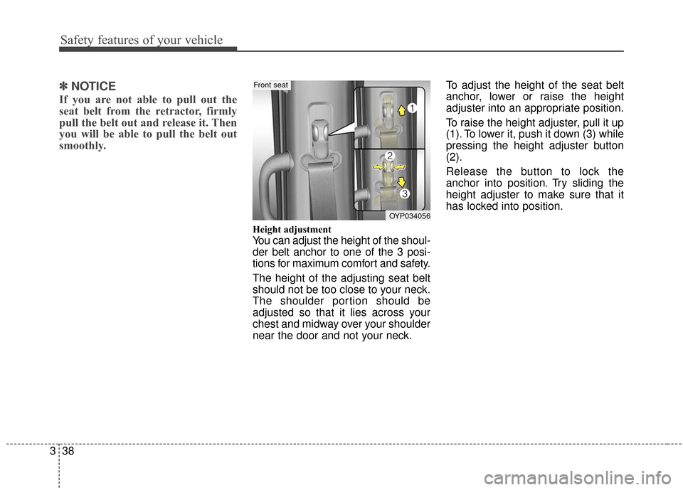 KIA Sedona 2016 3.G Owners Manual Safety features of your vehicle
38
3
✽
✽
NOTICE
If you are not able to pull out the
seat belt from the retractor, firmly
pull the belt out and release it. Then
you will be able to pull the belt ou