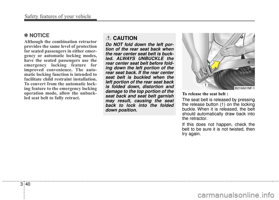 KIA Sedona 2016 3.G Owners Manual Safety features of your vehicle
40
3
✽
✽
NOTICE
Although the combination retractor
provides the same level of protection
for seated passengers in either emer-
gency or automatic locking modes,
hav