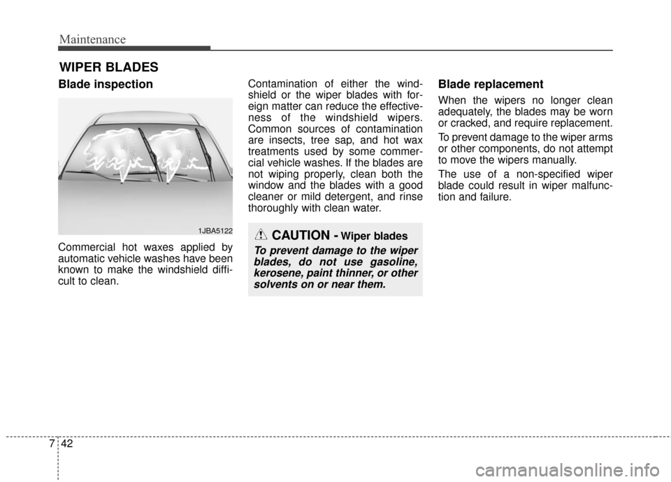 KIA Sedona 2016 3.G Owners Manual Maintenance
42
7
WIPER BLADES
Blade inspection
Commercial hot waxes applied by
automatic vehicle washes have been
known to make the windshield diffi-
cult to clean. Contamination of either the wind-
KIA Sedona 2016 3.G Owners Manual Maintenance
42
7
WIPER BLADES
Blade inspection
Commercial hot waxes applied by
automatic vehicle washes have been
known to make the windshield diffi-
cult to clean. Contamination of either the wind-