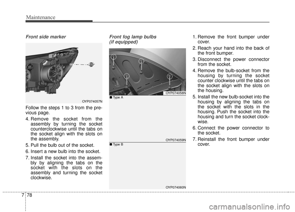 KIA Sedona 2016 3.G Owners Manual Maintenance
78
7
Front side marker
Follow the steps 1 to 3 from the pre-
vious page.
4. Remove the socket from the
assembly by turning the socket
counterclockwise until the tabs on
the socket align wi KIA Sedona 2016 3.G Owners Manual Maintenance
78
7
Front side marker
Follow the steps 1 to 3 from the pre-
vious page.
4. Remove the socket from the
assembly by turning the socket
counterclockwise until the tabs on
the socket align wi