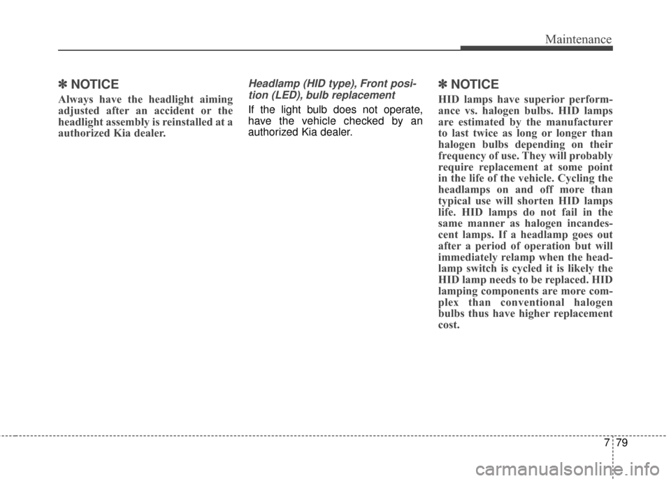 KIA Sedona 2016 3.G Owners Manual 779
Maintenance
✽
✽NOTICE
Always have the headlight aiming
adjusted after an accident or the
headlight assembly is reinstalled at a
authorized Kia dealer.
Headlamp (HID type), Front posi-
tion (LE KIA Sedona 2016 3.G Owners Manual 779
Maintenance
✽
✽NOTICE
Always have the headlight aiming
adjusted after an accident or the
headlight assembly is reinstalled at a
authorized Kia dealer.
Headlamp (HID type), Front posi-
tion (LE