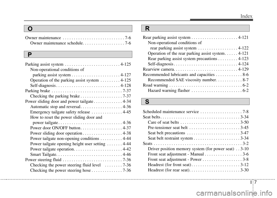 KIA Sedona 2016 3.G Owners Manual I7
Index
Owner maintenance . . . . . . . . . . . . . . . . . . . . . . . . . . . . 7-6Owner maintenance schedule. . . . . . . . . . . . . . . . . . . 7-6
Parking assist system . . . . . . . . . . . . 