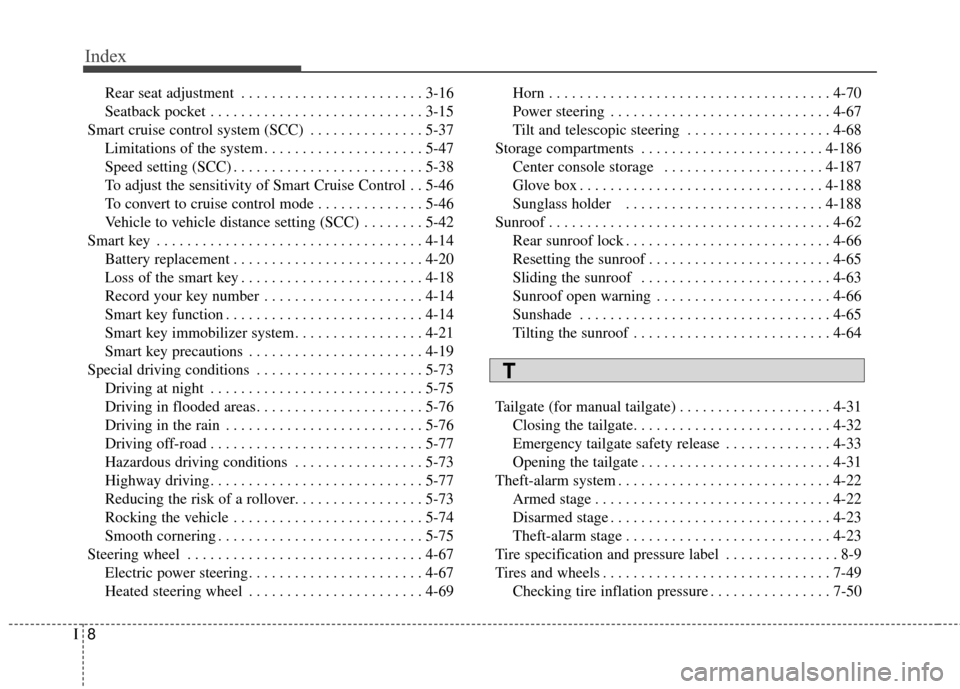 KIA Sedona 2016 3.G Owners Manual Index
8I
Rear seat adjustment . . . . . . . . . . . . . . . . . . . . . . . . 3-16
Seatback pocket . . . . . . . . . . . . . . . . . . . . . . . . . . . . 3-15
Smart cruise control system (SCC) . . . 