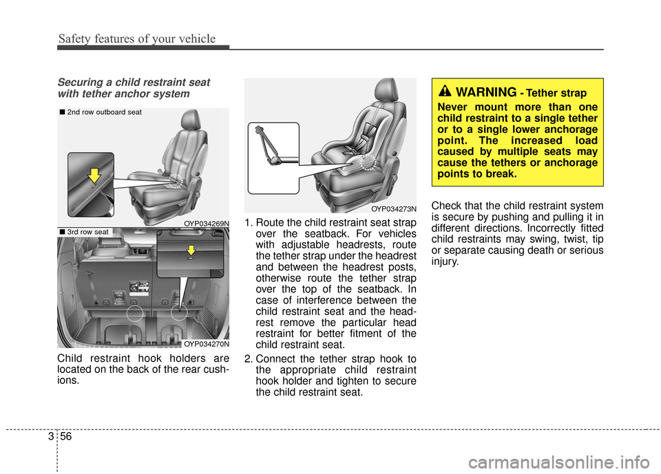 KIA Sedona 2016 3.G Manual PDF Safety features of your vehicle
56
3
Securing a child restraint seat
with tether anchor system
Child restraint hook holders are
located on the back of the rear cush-
ions. 1. Route the child restrain KIA Sedona 2016 3.G Manual PDF Safety features of your vehicle
56
3
Securing a child restraint seat
with tether anchor system
Child restraint hook holders are
located on the back of the rear cush-
ions. 1. Route the child restrain