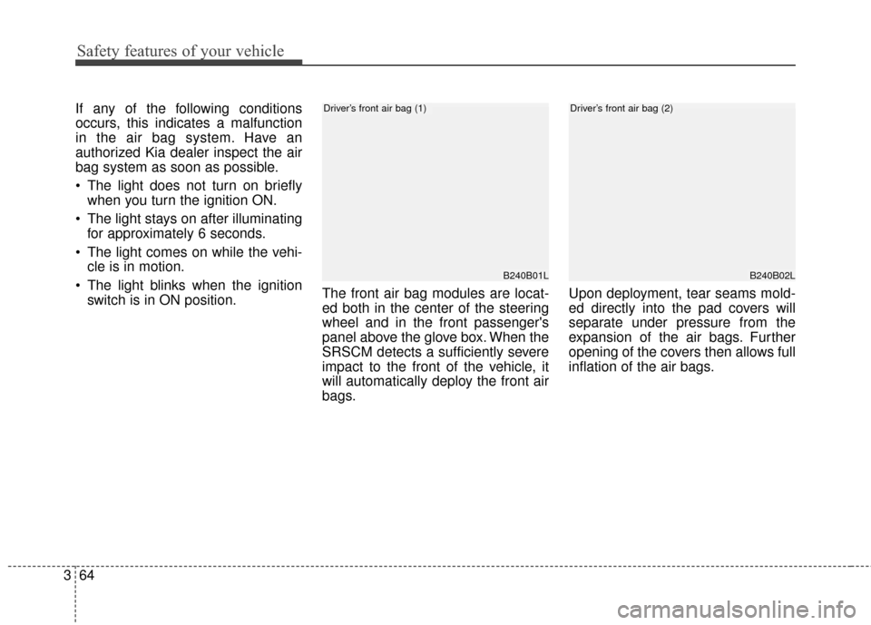 KIA Sedona 2016 3.G Manual PDF Safety features of your vehicle
64
3
If any of the following conditions
occurs, this indicates a malfunction
in the air bag system. Have an
authorized Kia dealer inspect the air
bag system as soon as KIA Sedona 2016 3.G Manual PDF Safety features of your vehicle
64
3
If any of the following conditions
occurs, this indicates a malfunction
in the air bag system. Have an
authorized Kia dealer inspect the air
bag system as soon as