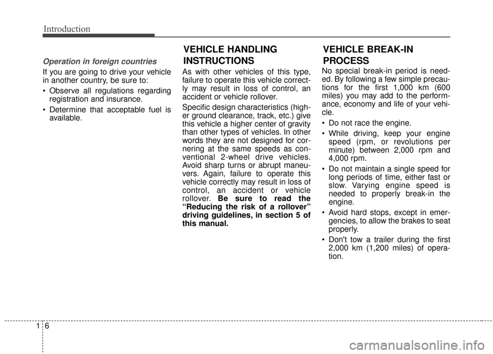 KIA Sedona 2016 3.G Owners Manual Introduction
61
Operation in foreign countries
If you are going to drive your vehicle
in another country, be sure to:
 Observe all regulations regardingregistration and insurance.
 Determine that acce