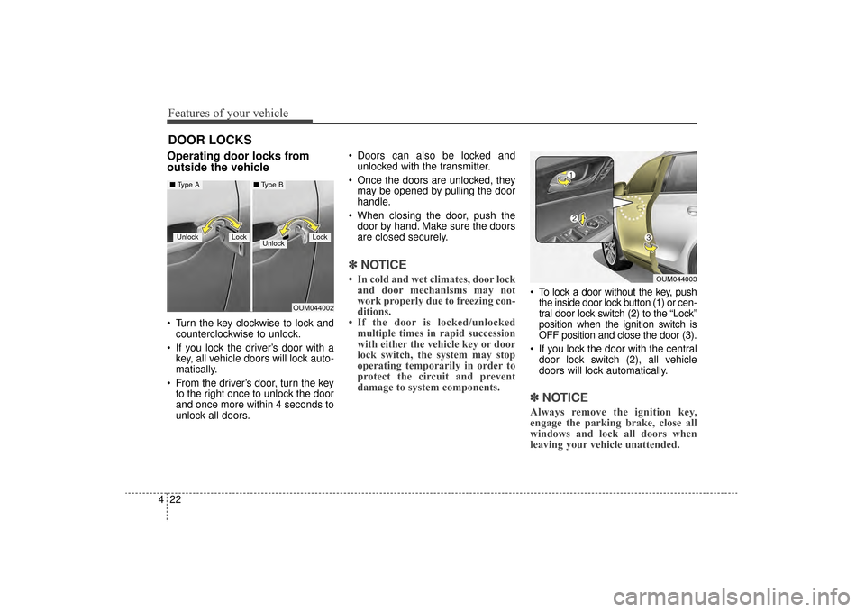 KIA Sorento 2016 3.G Owners Manual Features of your vehicle
22
4
DOOR LOCKS
Operating door locks from
outside the vehicle
Turn the key clockwise to lock and
counterclockwise to unlock.
If you lock the driver’s door with a key, al KIA Sorento 2016 3.G Owners Manual Features of your vehicle
22
4
DOOR LOCKS
Operating door locks from
outside the vehicle
Turn the key clockwise to lock and
counterclockwise to unlock.
If you lock the driver’s door with a key, al