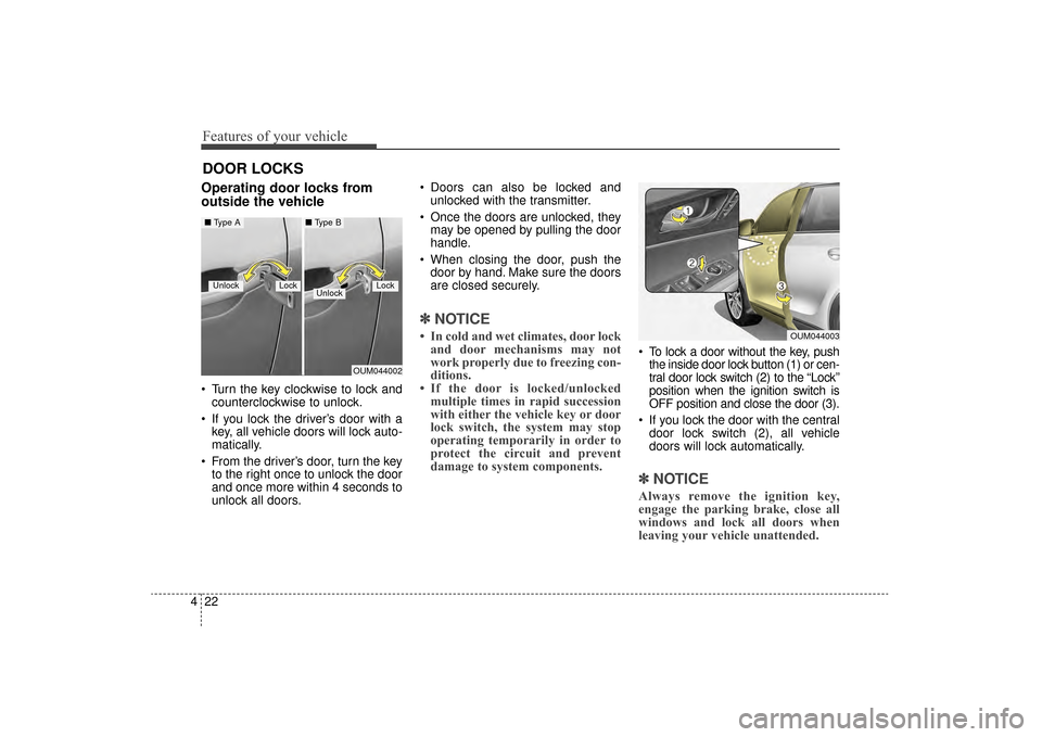 KIA Sorento 2016 3.G Owners Manual Features of your vehicle
22
4
DOOR LOCKS 
Operating door locks from
outside the vehicle 
 Turn the key clockwise to lock and
counterclockwise to unlock.
 If you lock the driver’s door with a key, al