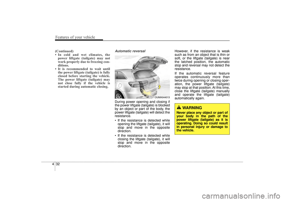 KIA Sorento 2016 3.G Owners Manual Features of your vehicle
32
4
(Continued)
• In cold and wet climates, the
power liftgate (tailgate) may not
work properly due to freezing con-
ditions.
• It is recommended to wait until the power 