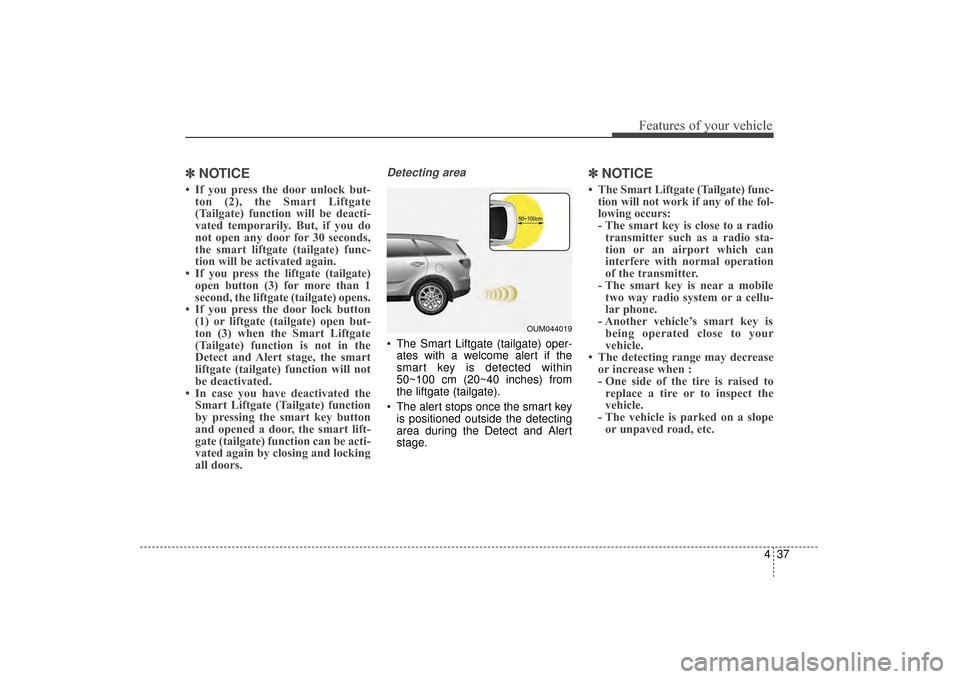 KIA Sorento 2016 3.G Owners Manual 437
Features of your vehicle
✽
✽NOTICE
• If you press the door unlock but-
ton (2), the Smart Liftgate
(Tailgate) function will be deacti-
vated temporarily. But, if you do
not open any door for KIA Sorento 2016 3.G Owners Manual 437
Features of your vehicle
✽
✽NOTICE
• If you press the door unlock but-
ton (2), the Smart Liftgate
(Tailgate) function will be deacti-
vated temporarily. But, if you do
not open any door for