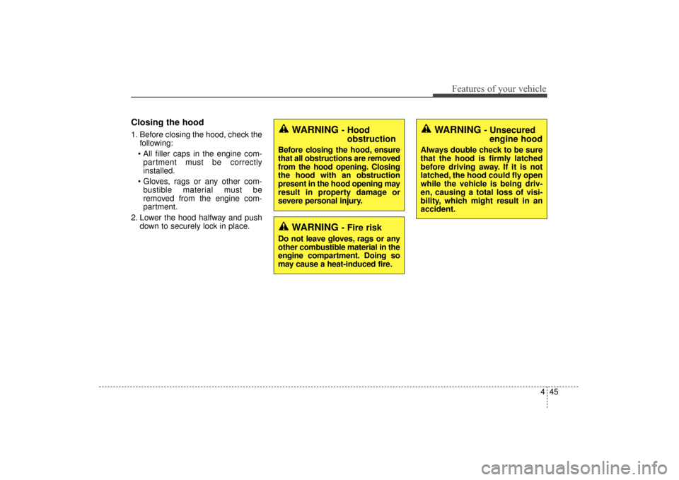 KIA Sorento 2016 3.G Owners Manual 445
Features of your vehicle
Closing the hood
1. Before closing the hood, check thefollowing:
 partment must be correctly
installed.
 bustible material must be
removed from the engine com-
partment.
2