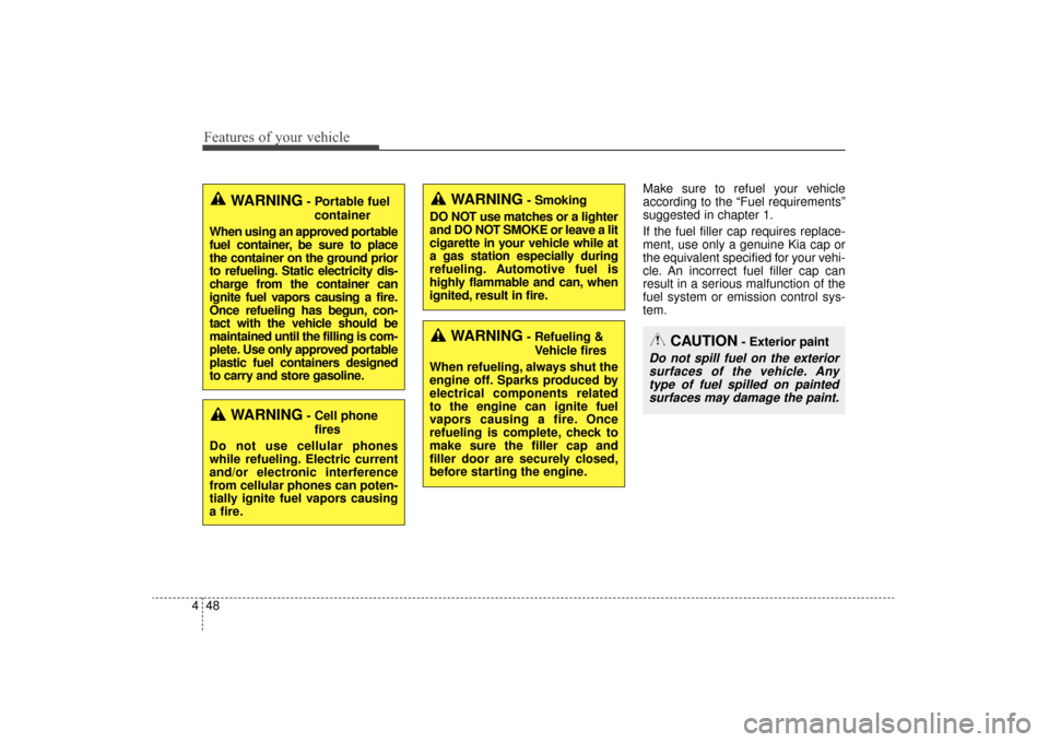 KIA Sorento 2016 3.G Owners Manual Features of your vehicle
48
4
Make sure to refuel your vehicle
according to the “Fuel requirements”
suggested in chapter 1.
If the fuel filler cap requires replace-
ment, use only a genuine Kia ca