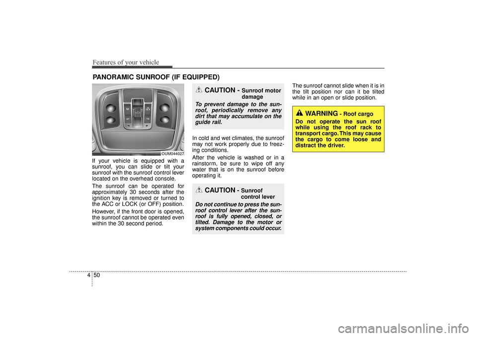 KIA Sorento 2016 3.G Owners Manual Features of your vehicle
50
4
If your vehicle is equipped with a
sunroof, you can slide or tilt your
sunroof with the sunroof control lever
located on the overhead console.
The sunroof can be operated