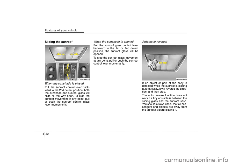 KIA Sorento 2016 3.G Owners Manual Features of your vehicle
52
4
Sliding the sunroof
When the sunshade is closed
Pull the sunroof control lever back-
ward to the 2nd detent position, both
the sunshade and sunroof glass will
slide all KIA Sorento 2016 3.G Owners Manual Features of your vehicle
52
4
Sliding the sunroof
When the sunshade is closed
Pull the sunroof control lever back-
ward to the 2nd detent position, both
the sunshade and sunroof glass will
slide all