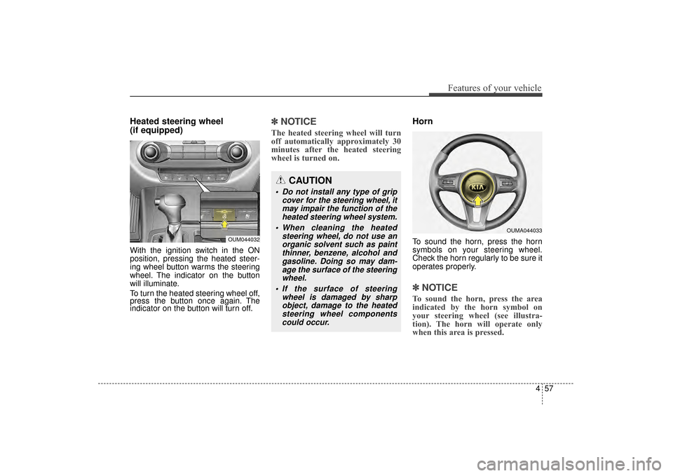 KIA Sorento 2016 3.G Owners Manual 457
Features of your vehicle
Heated steering wheel 
(if equipped)
With the ignition switch in the ON
position, pressing the heated steer-
ing wheel button warms the steering
wheel. The indicator on th