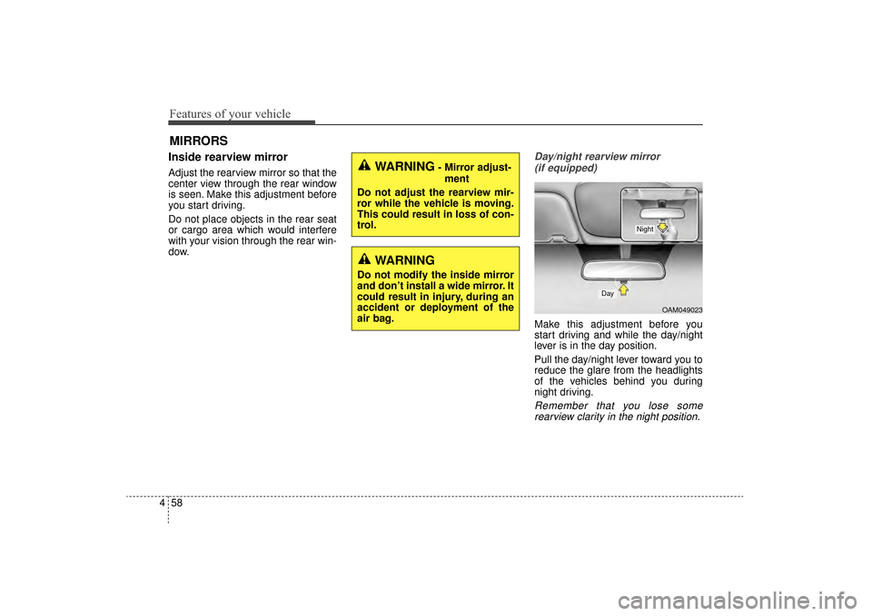 KIA Sorento 2016 3.G Owners Manual Features of your vehicle
58
4
MIRRORS
Inside rearview mirror
Adjust the rearview mirror so that the
center view through the rear window
is seen. Make this adjustment before
you start driving.
Do not p