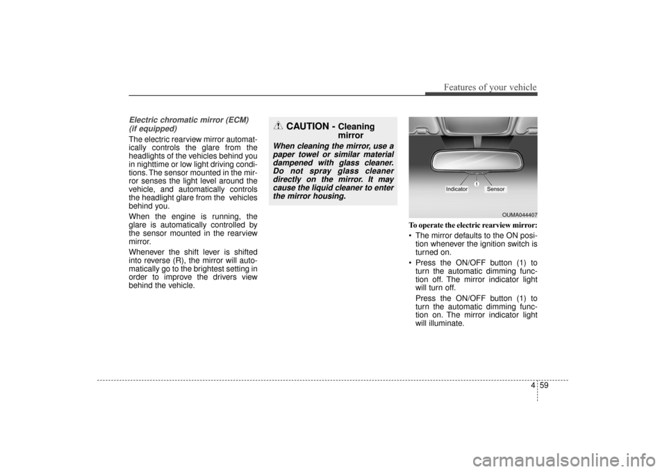 KIA Sorento 2016 3.G User Guide 459
Features of your vehicle
Electric chromatic mirror (ECM) (if equipped)
The electric rearview mirror automat-
ically controls the glare from the
headlights of the vehicles behind you
in nighttime o KIA Sorento 2016 3.G User Guide 459
Features of your vehicle
Electric chromatic mirror (ECM) (if equipped)
The electric rearview mirror automat-
ically controls the glare from the
headlights of the vehicles behind you
in nighttime o