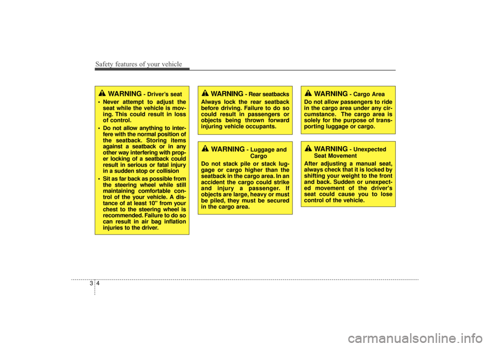KIA Sorento 2016 3.G Owners Manual Safety features of your vehicle
43
WARNING- Driver’s seat
 Never attempt to adjust the seat while the vehicle is mov-
ing. This could result in loss
of control.
 Do not allow anything to inter- fere