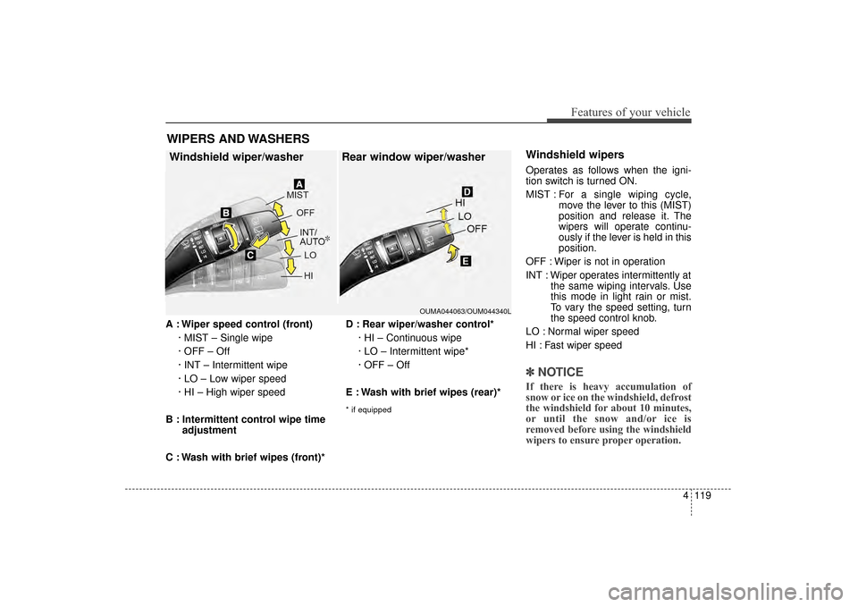 KIA Sorento 2016 3.G Owners Manual 4119
Features of your vehicle
A : Wiper speed control (front)· MIST – Single wipe
· OFF – Off
· INT – Intermittent wipe
· LO – Low wiper speed
· HI – High wiper speed
B : Intermittent KIA Sorento 2016 3.G Owners Manual 4119
Features of your vehicle
A : Wiper speed control (front)· MIST – Single wipe
· OFF – Off
· INT – Intermittent wipe
· LO – Low wiper speed
· HI – High wiper speed
B : Intermittent