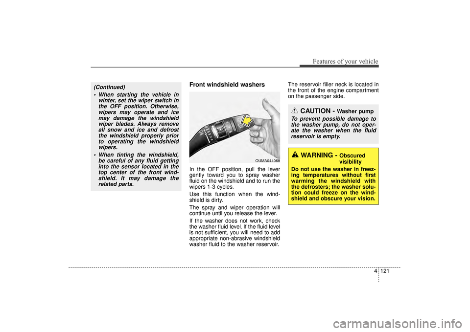 KIA Sorento 2016 3.G Owners Manual 4121
Features of your vehicle
Front windshield washers
In the OFF position, pull the lever
gently toward you to spray washer
fluid on the windshield and to run the
wipers 1-3 cycles.
Use this function