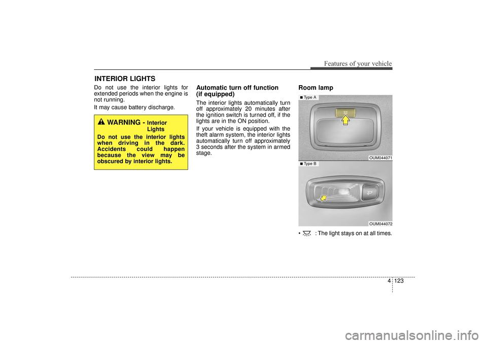 KIA Sorento 2016 3.G Owners Manual 4123
Features of your vehicle
Do not use the interior lights for
extended periods when the engine is
not running.
It may cause battery discharge.Automatic turn off function 
(if equipped)
The interior