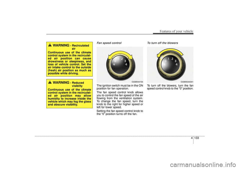 KIA Sorento 2016 3.G Owners Manual 4133
Features of your vehicle
Fan speed control
The ignition switch must be in the ON
position for fan operation.
The fan speed control knob allows
you to control the fan speed of the air
flowing from