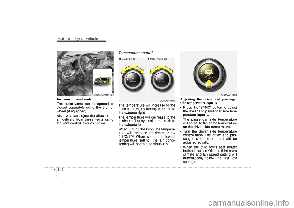 KIA Sorento 2016 3.G Owners Manual Features of your vehicle
144
4
Instrument panel vents
The outlet vents can be opened or
closed separately using the thumb-
wheel (if equipped).
Also, you can adjust the direction of
air delivery from KIA Sorento 2016 3.G Owners Manual Features of your vehicle
144
4
Instrument panel vents
The outlet vents can be opened or
closed separately using the thumb-
wheel (if equipped).
Also, you can adjust the direction of
air delivery from