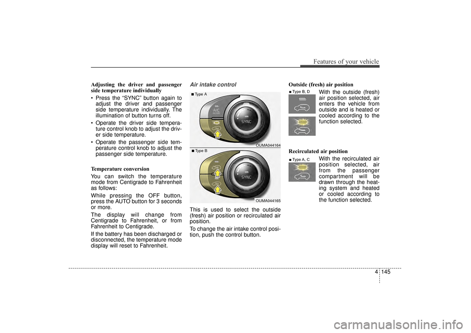 KIA Sorento 2016 3.G Owners Manual 4145
Features of your vehicle
Adjusting the driver and passenger
side temperature individually
Press the “SYNC” button again toadjust the driver and passenger
side temperature individually. The
i KIA Sorento 2016 3.G Owners Manual 4145
Features of your vehicle
Adjusting the driver and passenger
side temperature individually
Press the “SYNC” button again toadjust the driver and passenger
side temperature individually. The
i