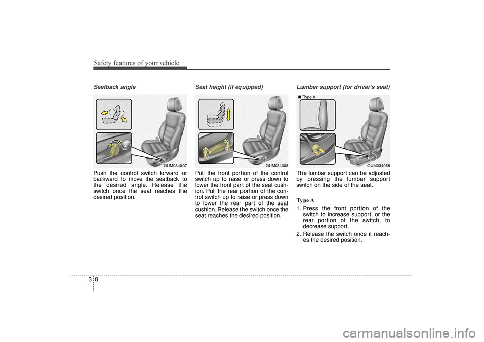 KIA Sorento 2016 3.G Owners Guide Safety features of your vehicle
83
Seatback angle
Push the control switch forward or
backward to move the seatback to
the desired angle. Release the
switch once the seat reaches the
desired position.
