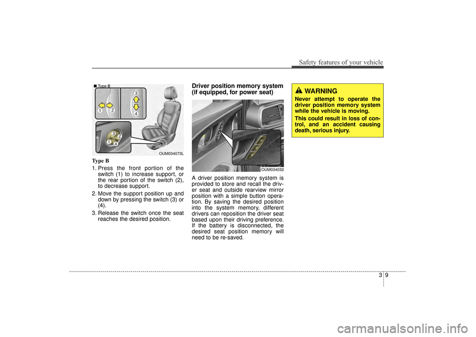 KIA Sorento 2016 3.G Owners Guide 39
Safety features of your vehicle
Type B
1. Press the front portion of theswitch (1) to increase support, or
the rear portion of the switch (2),
to decrease support.
2. Move the support position up a KIA Sorento 2016 3.G Owners Guide 39
Safety features of your vehicle
Type B
1. Press the front portion of theswitch (1) to increase support, or
the rear portion of the switch (2),
to decrease support.
2. Move the support position up a