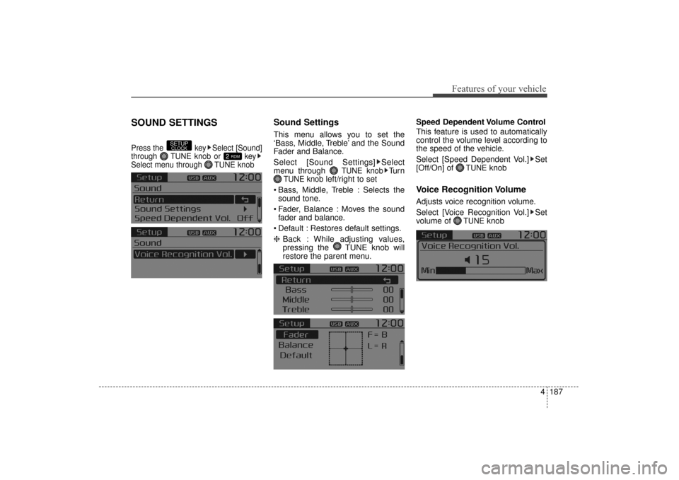 KIA Sorento 2016 3.G Owners Manual 4187
Features of your vehicle
SOUND SETTINGS
Press the  key Select [Sound]
through  TUNE knob or  key
Select menu through  TUNE knob
Sound Settings
This menu allows you to set the
‘Bass, Middle, Tre