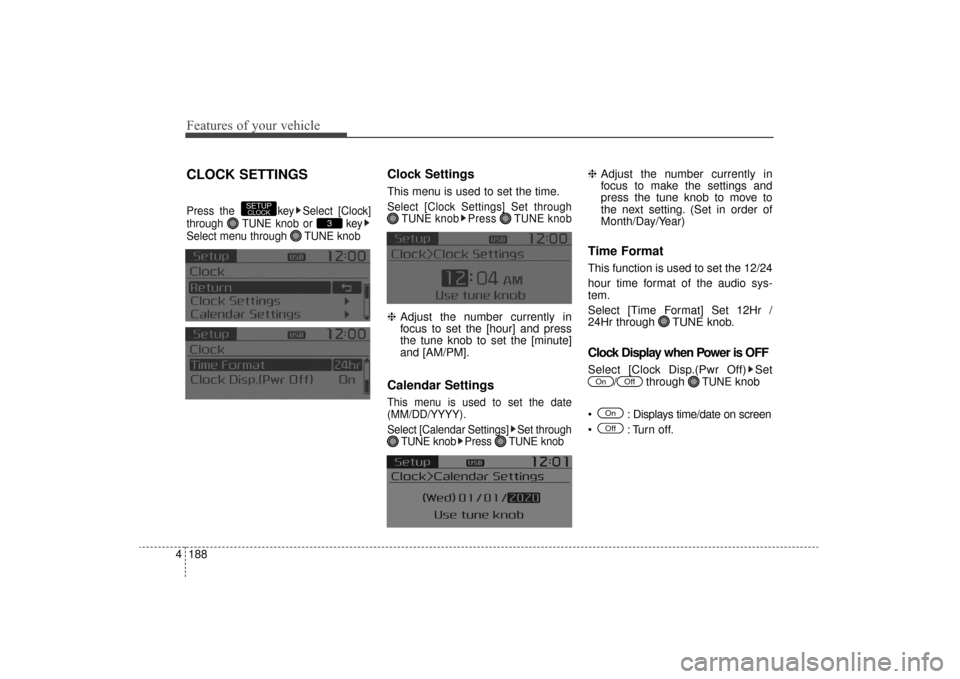 KIA Sorento 2016 3.G Owners Manual Features of your vehicle
188
4
CLOCK SETTINGS
Press the  key Select [Clock]
through  TUNE knob or  key
Select menu through  TUNE knob
Clock Settings
This menu is used to set the time.
Select [Clock Se
