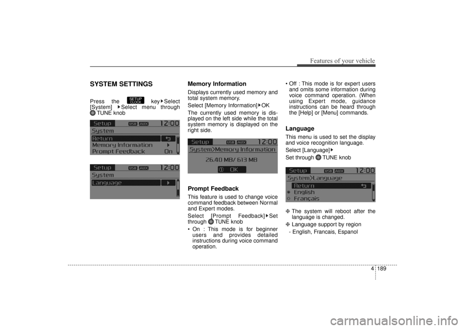 KIA Sorento 2016 3.G Owners Manual 4189
Features of your vehicle
SYSTEM SETTINGS
Press the  key Select
[System]  Select menu through TUNE knob
Memory Information
Displays currently used memory and
total system memory.
Select [Memory In