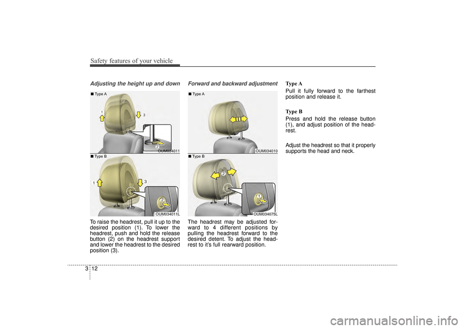 KIA Sorento 2016 3.G Owners Guide Safety features of your vehicle
12
3
Adjusting the height up and down
To raise the headrest, pull it up to the
desired position (1). To lower the
headrest, push and hold the release
button (2) on the 