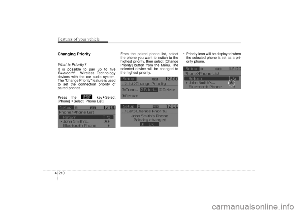 KIA Sorento 2016 3.G Owners Manual Features of your vehicle
210
4
Changing Priority
What is Priority?
It is possible to pair up to five
Bluetooth®Wireless Technology
devices with the car audio system.
The "Change Priority" feature is KIA Sorento 2016 3.G Owners Manual Features of your vehicle
210
4
Changing Priority
What is Priority?
It is possible to pair up to five
Bluetooth®Wireless Technology
devices with the car audio system.
The "Change Priority" feature is