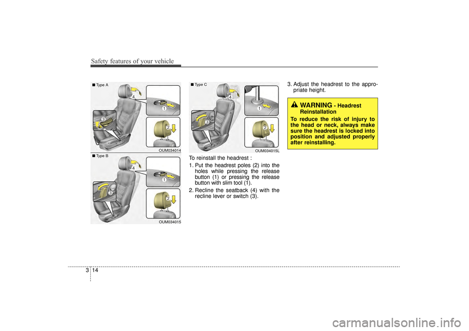 KIA Sorento 2016 3.G Owners Guide Safety features of your vehicle
14
3
To reinstall the headrest :
1. Put the headrest poles (2) into the
holes while pressing the release
button (1) or pressing the release
button with slim tool (1).
2 KIA Sorento 2016 3.G Owners Guide Safety features of your vehicle
14
3
To reinstall the headrest :
1. Put the headrest poles (2) into the
holes while pressing the release
button (1) or pressing the release
button with slim tool (1).
2
