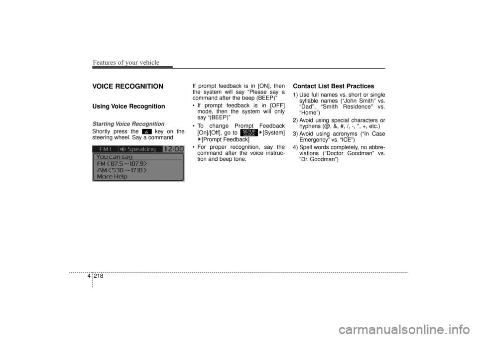 KIA Sorento 2016 3.G Owners Manual Features of your vehicle
218
4
VOICE RECOGNITION
Using Voice  Recognition
Starting Voice  Recognition
Shortly press the  key on the
steering wheel. Say a command If prompt feedback is in [ON], then
th