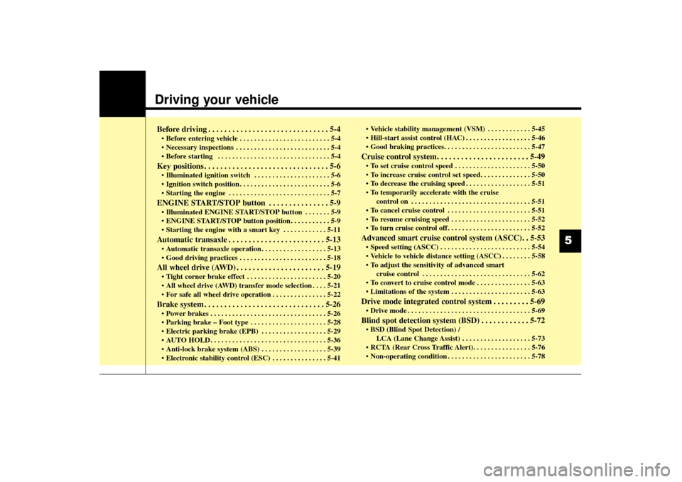 KIA Sorento 2016 3.G Owners Manual Driving your vehicle  
Before driving . . . . . . . . . . . . . . . . . . . . . . . . . . . . . . 5-4
• Before entering vehicle . . . . . . . . . . . . . . . . . . . . . . . . . 5-4
 . . . . . . . .