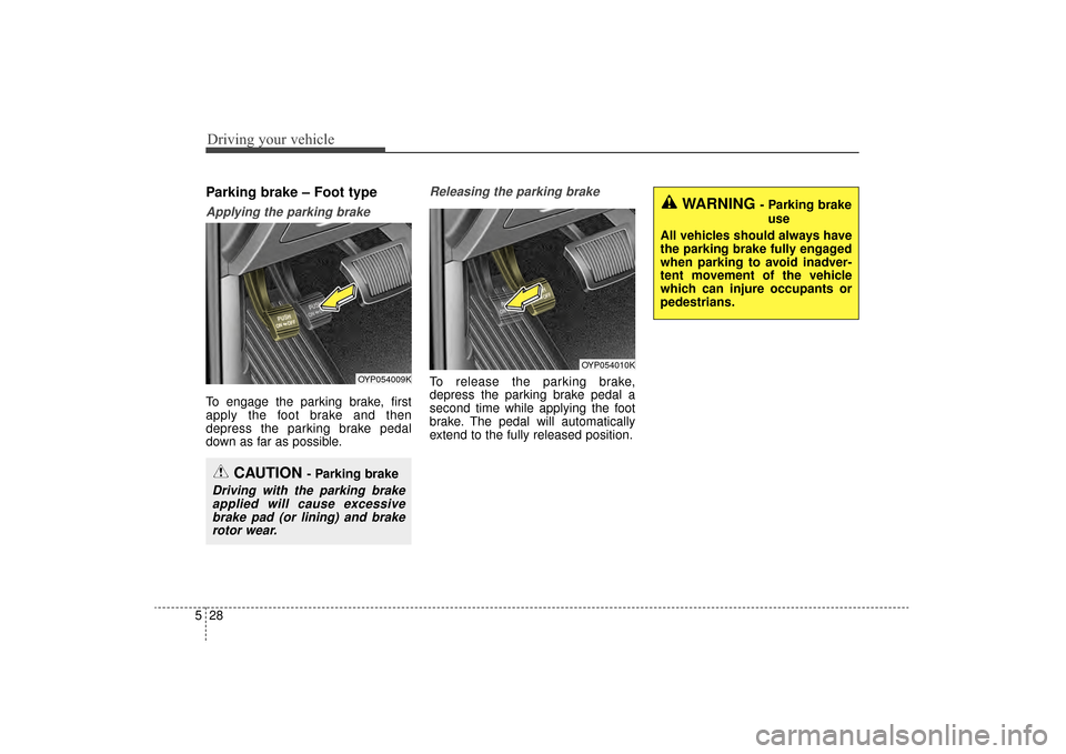 KIA Sorento 2016 3.G Owners Manual Driving your vehicle
28
5
Parking brake – Foot type
Applying the parking brake
To engage the parking brake, first
apply the foot brake and then
depress the parking brake pedal
down as far as possibl