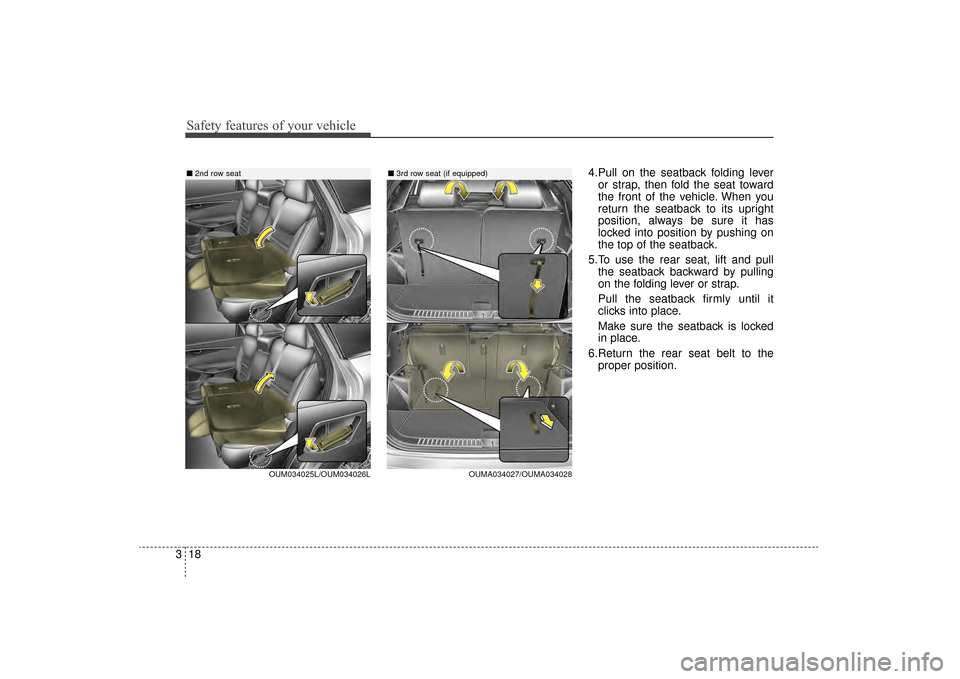 KIA Sorento 2016 3.G Owners Manual Safety features of your vehicle
18
3
4.Pull on the seatback folding lever
or strap, then fold the seat toward
the front of the vehicle. When you
return the seatback to its upright
position, always be 