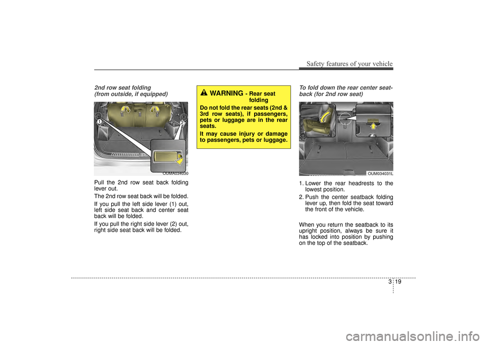 KIA Sorento 2016 3.G Owners Manual 319
Safety features of your vehicle
2nd row seat folding (from outside, if equipped)
Pull the 2nd row seat back folding
lever out.
The 2nd row seat back will be folded.
If you pull the left side lever