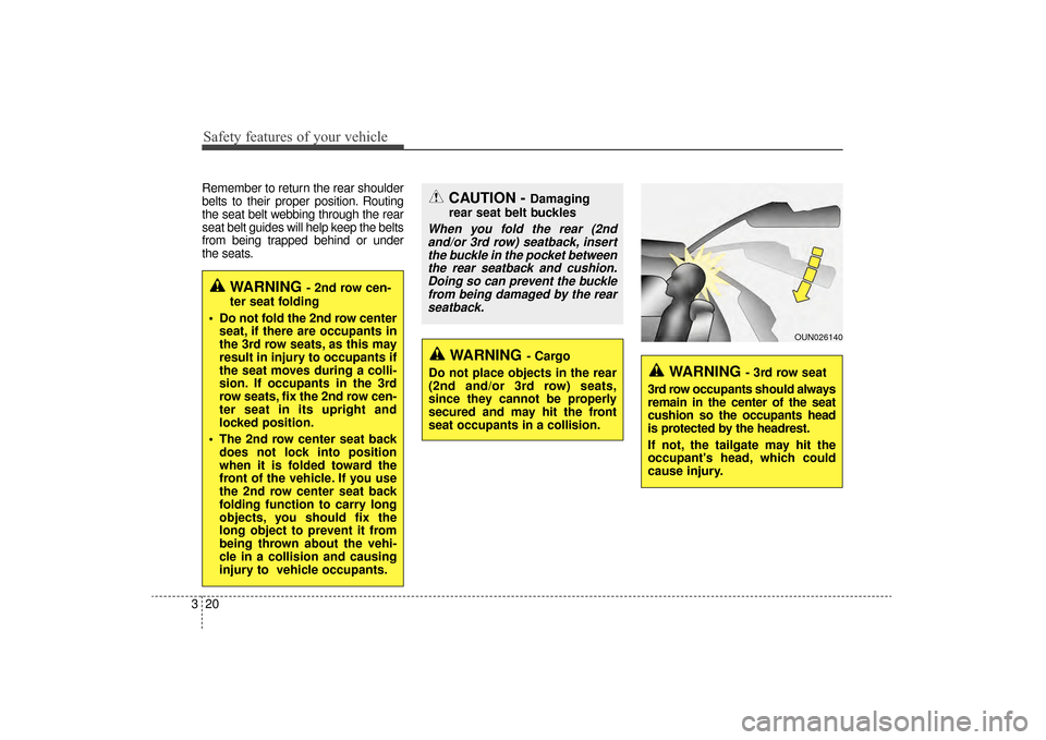 KIA Sorento 2016 3.G Owners Guide Safety features of your vehicle
20
3
Remember to return the rear shoulder
belts to their proper  position. Routing
the seat belt webbing through the rear
seat belt guides will help keep the belts
from