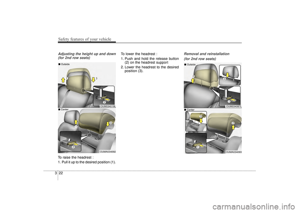 KIA Sorento 2016 3.G Owners Guide Safety features of your vehicle
22
3
Adjusting the height up and down
(for 2nd row seats)
To raise the headrest :
1. Pull it up to the desired position (1). To lower the headrest :
1. Push and hold th