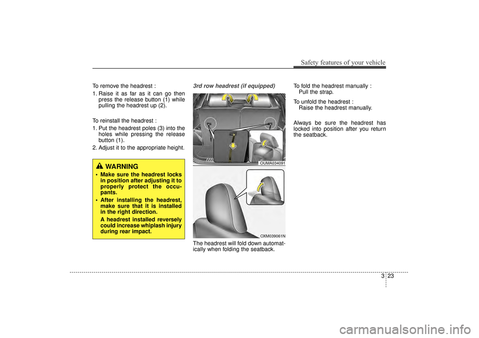 KIA Sorento 2016 3.G Owners Guide 323
Safety features of your vehicle
To remove the headrest :
1. Raise it as far as it can go thenpress the release button (1) while
pulling the headrest up (2).
To reinstall the headrest :
1. Put the KIA Sorento 2016 3.G Owners Guide 323
Safety features of your vehicle
To remove the headrest :
1. Raise it as far as it can go thenpress the release button (1) while
pulling the headrest up (2).
To reinstall the headrest :
1. Put the