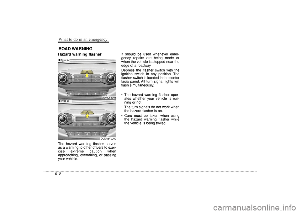 KIA Sorento 2016 3.G Owners Manual What to do in an emergency
26
ROAD WARNING 
Hazard warning flasher  
The hazard warning flasher serves
as a warning to other drivers to exer-
cise extreme caution when
approaching, overtaking, or pass