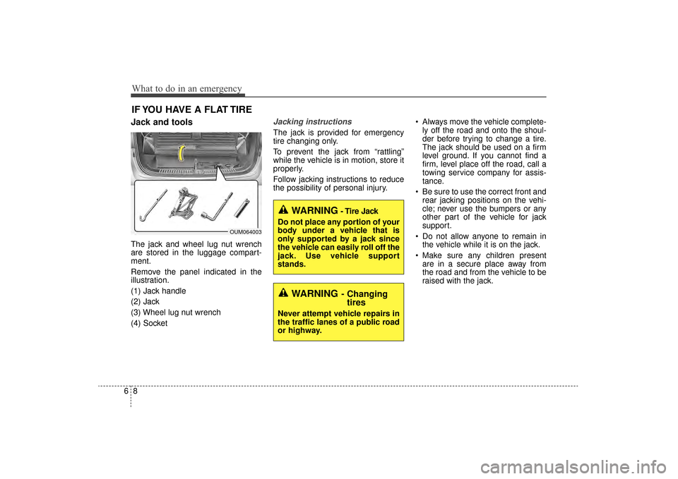 KIA Sorento 2016 3.G Owners Manual What to do in an emergency
86
IF YOU HAVE A FLAT TIRE
Jack and tools
The jack and wheel lug nut wrench
are stored in the luggage compart-
ment.
Remove the panel indicated in the
illustration.
(1) Jack